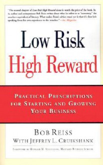 Low Risk, High Reward: Practical Prescriptions for Starting and Growing Your Business - Bob Reiss, Howard H. Stevenson, Jeffrey L. Cruikshank