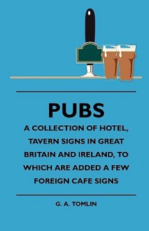 Pubs - A Collection of Hotel, Tavern Signs in Great Britain and Ireland, to Which Are Added a Few Foreign Cafe Signs - G.A. Tomlin, Harry Houdini