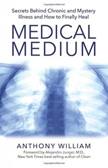 Medical Medium: Secrets Behind Chronic and Mystery Illness and How to Finally Heal - Anthony William