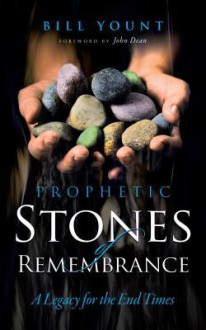 Prophetic Stones of Remembrance: A Legacy for the End Times - Bill Yount