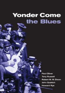 Yonder Come the Blues: The Evolution of a Genre - Paul Oliver, Tony Russell, Robert M. W. Dixon, John Godrich, Howard Rye