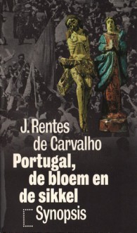 Portugal, de bloem en de sikkel - José Rentes de Carvalho