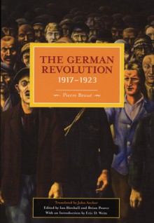The German Revolution, 1917-1923 - Pierre Broué, Brian Pearce, Ian Birchall, Eric D. Weitz