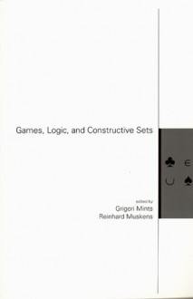 Games, Logic, and Constructive Sets - Grigori Mints, Reinhard Muskens