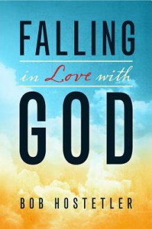 Falling in Love with God - Bob Hostetler