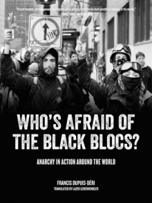 Who's Afraid of the Black Blocs?: Anarchy in Action around the World - Francis Dupuis-Déri, Lazer Lederhendler