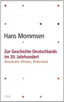 Zur Geschichte Deutschlands im 20. Jahrhundert -: Demokratie, Diktatur, Widerstand (German Edition) - Hans Mommsen