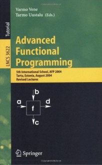 Advanced Functional Programming: 5th International School, AFP 2004, Tartu, Estonia, August 14-21, 2004, Revised Lectures (Lecture Notes in Computer Science ... Computer Science and General Issues) - Varmo Vene, Tarmo Uustalu