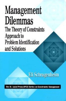 Management Dilemmas: The Theory of Constraints Approach to Problem Identification and Solutions (The CRC Press Series on Constraints Management) - Eli Schragenheim