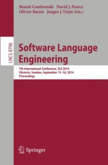 Software Language Engineering: 7th International Conference, SLE 2014, Västerås, Sweden, September 15-16, 2014. Proceedings (Lecture Notes in Computer Science / Programming and Software Engineering) - Benoit Combemale, David Pearce, Olivier Barais, Jurgen Vinju