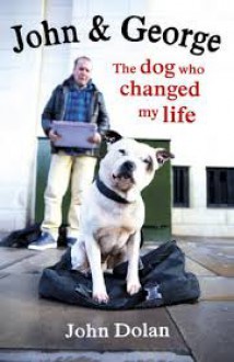 John and George: The Dog Who Changed My Life - John Dolan