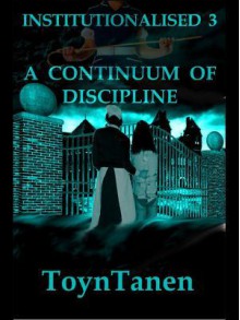 Institutionalised - Volume 3: A Continuum of Discipline - Garth Toyntanen