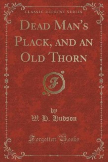 Dead Man's Plack, and an Old Thorn (Classic Reprint) - W. H. Hudson