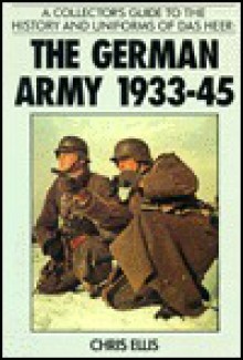 Collector's Guide to the History and Uniforms of Das Heer: The German Army, 1933-1945 - Chris Ellis