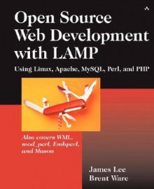 Open Source Development with Lamp: Using Linux, Apache, MySQL, Perl, and PHP - Brent Ware, Brent Ware