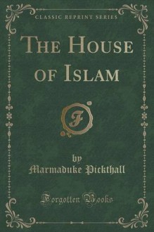 The House of Islam (Classic Reprint) - Marmaduke Pickthall