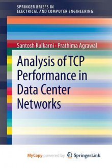 Analysis of TCP Performance in Data Center Networks (SpringerBriefs in Electrical and Computer Engineering) - Santosh Kulkarni, Prathima Agrawal