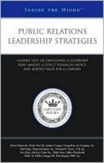 Public Relations Leadership Strategies: Leading Ceos on Developing a Leadership Plan, Making a Direct Financial Impact, and Adding Value for a Company - Aspatore Books