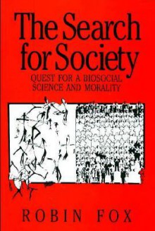 The Search for Society: Quest for a Biosocial Science and Morality - Robin Fox