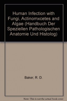 The Pathologic Anatomy of Mycoses: Human Infection with Fungi, Actinomycetes and Algae (Handbuch der speziellen pathologischen Anatomie und Histologie) - Roger Denio Baker, O.A. Angulo, C. Barroso-Tobila, L.M. Carbonell, R. Cespedes, E.W. Chick, B.M. Clark, O. Duque, G.M. Edington, B.F. Fetter, J.H. Graham, D.J. Guidry, R.W.Jr. Huntington, H. Ichinose, G.K. Klintworth, H.I. Lurie, L.N. Mohapatra, J. Morenz, H.S.Jr. Nielsen, 