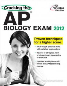 Cracking the AP Biology Exam, 2012 Edition - Princeton Review