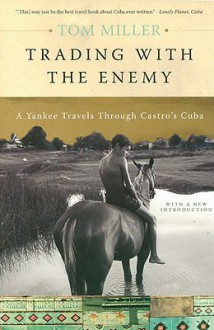 Trading with the Enemy: A Yankee Travels Through Castro's Cuba - Tom Miller, Gregory Cochran