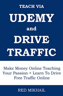 UDEMY & TRAFFIC BUNDLE: Make Money Online Teaching Your Passion + Learn To Drive Free Traffic Online - Red Mikhail