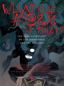 What the #@&% Is That?: The Saga Anthology of the Monstrous and the Macabre - John Joseph Adams, Douglas Cohen