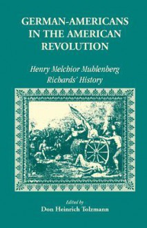 German Americans in the Revolution: Henry Melchoir Muhlenberg Richards' History - Don Heinrich Tolzmann