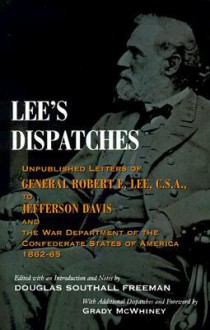 Lee's Dispatches: Unpublished Letters of General Robert E. Lee, C.S.A., to Jefferson Davis and the War Department of the Confederate States of America 1862-65 - Robert E. Lee