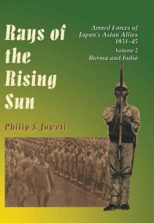 Rays Of The Rising Sun Volume 2: Armed Forces Of Japan's Asian Allies 1931 45: Burma And India (V. 2) - Philip Jowett