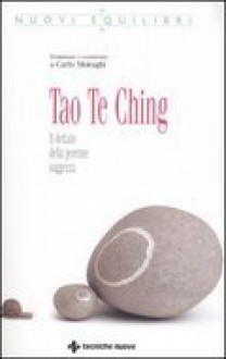 Tao Te Ching. Il dettato della perenne saggezza - Laozi, 老子, Carlo Moiraghi