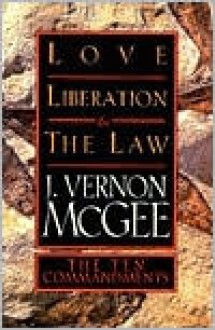 Love, Liberation and the Law: The Ten Commandments - J. Vernon McGee