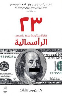 23 Things They Don't Tell You About Capitalism(23 haqiqa yakhfunaha 'anka bi-khusus al-ra'smaliya) (Arabic Edition) by Ha-Joon Chang (2013-12-05) - Ha-Joon Chang