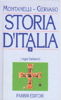 Storia d'Italia. Vol. 5: I regni barbarici - Indro Montanelli, Roberto Gervaso