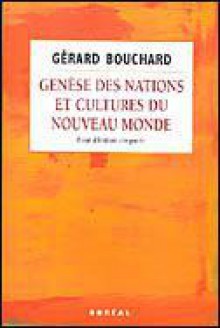 Genèse des nations et cultures du nouveau monde : essai d'histoire comparée - Gérard Bouchard