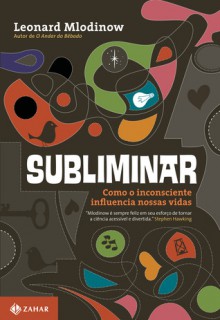 Subliminar: Como o inconsciente influencia nossas vidas - Leonard Mlodinow, Claudio Carina