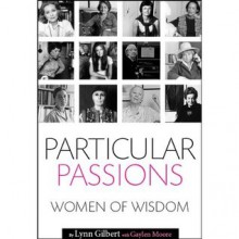 Particular Passions: Talks With Women Who Have Shaped Our Times - Lynn Gilbert, Gaylen Moore