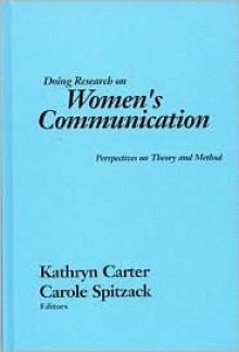 Doing Research on Women's Communication: Perspectives on Theory and Method - Carole Spitzack, Kathryn Carter