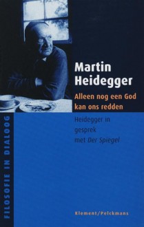 Alleen nog een God kan ons redden. Heidegger in gesprek met Der Spiegel - Martin Heidegger