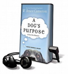 A Dog's Purpose: A Novel For Humans - George Wilton Wilson, George K. Wilson