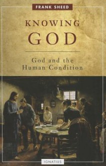 Knowing God: God and the Human Condition - Frank Sheed