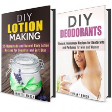 Homemade Lotions and Deodorants Box Set: Over 40 DIY Non-Toxic Recipes for Your Skin and Body (DIY Homemade Beauty Products) - Annette Marsh, Tiffany Brook