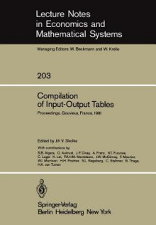 Compilation Of Input Output Tables: Proceedings Of The 17th General Conference Of The International Association For Research In Income And Wealth, Gouvieux, France, August 16 22, 1981 - J.V. Skolka, A. Franz, K. Lal, J.W. McGilvray, F. Meunier, W.I. Morrison, S.B. Algera, O. Aukrust, J.-F. Divay, N.T. Furunes, C. Lager, P.A.H.M. Mantelaers, H.H. Postner, S.L. Rogeberg, C. Stahmer, B. Thage, S. B. Algera