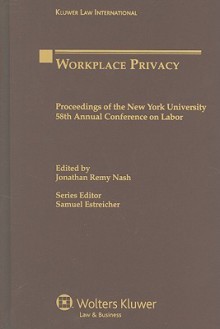 Workplace Privacy: Proceedings of the New York University 58th Annual Conference on Labor - Jonathan Remy Nash