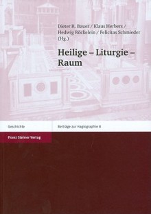 Heilige - Liturgie - Raum (Beitrage zur Hagiographie) (German Edition) - Dieter R Bauer, Klaus Herbers, Hedwig Rockelein, Felicitas Schmieder