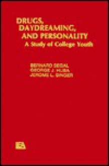 Drugs, Daydreaming, and Personality: A Study of College Youth - Bernard Segal, Jerome L. Singer