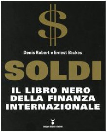 Soldi. Il libro nero della finanza internazionale - Denis Robert, Ernest Backes, Marco Saba