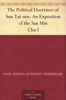 The Political Doctrines of Sun Yat-sen: An Exposition of the San Min Chu I - Paul Myron Anthony Linebarger