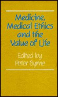 Medicine, Medical Ethics, And The Value Of Life - Peter Byrne